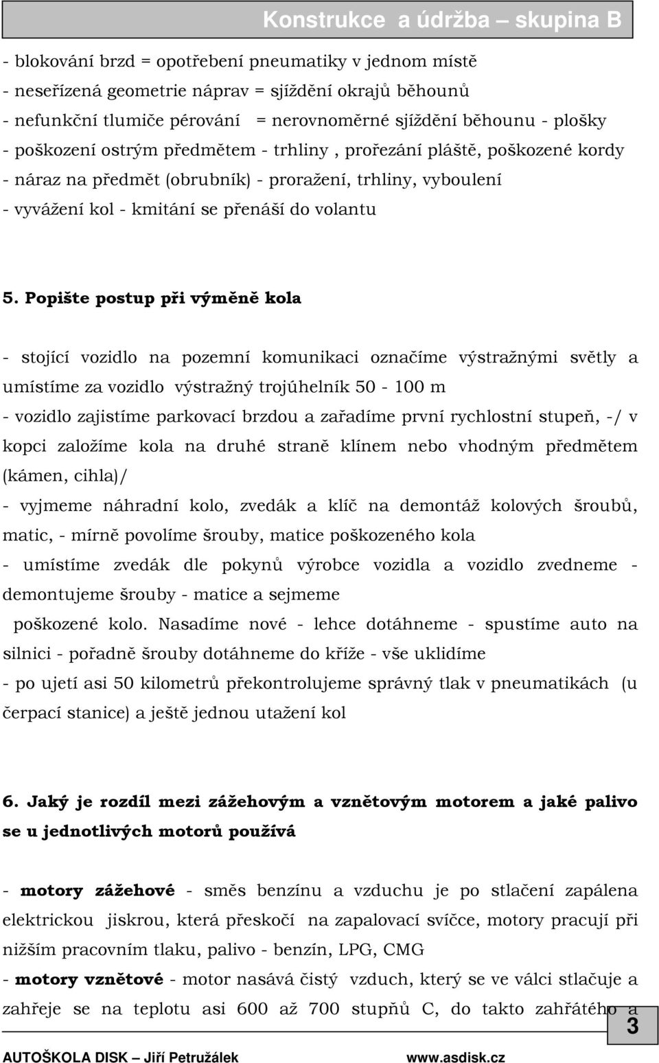 Popište postup při výměně kola - stojící vozidlo na pozemní komunikaci označíme výstražnými světly a umístíme za vozidlo výstražný trojúhelník 50-100 m - vozidlo zajistíme parkovací brzdou a zařadíme