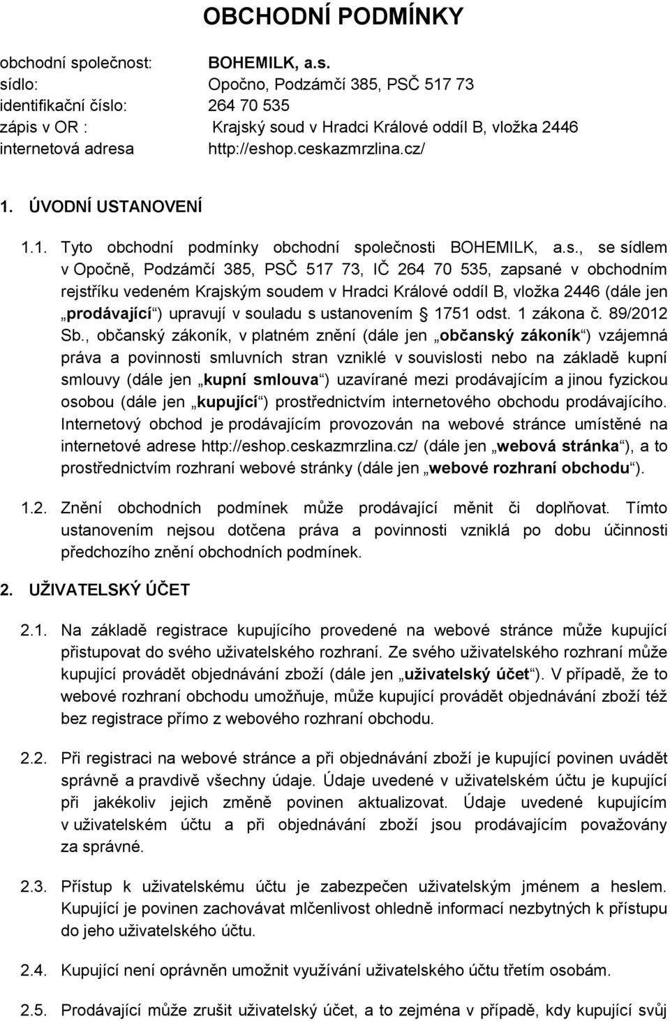 vedeném Krajským soudem v Hradci Králové oddíl B, vložka 2446 (dále jen prodávající ) upravují v souladu s ustanovením 1751 odst. 1 zákona č. 89/2012 Sb.