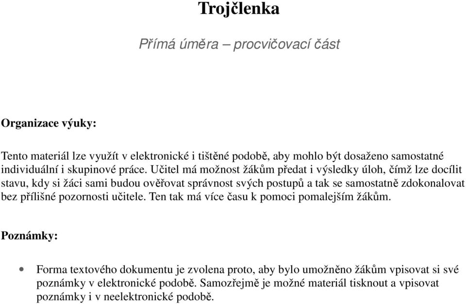 Učitel má možnost žákům předat i výsledky úloh, čímž lze docílit stavu, kdy si žáci sami budou ověřovat správnost svých postupů a tak se samostatně