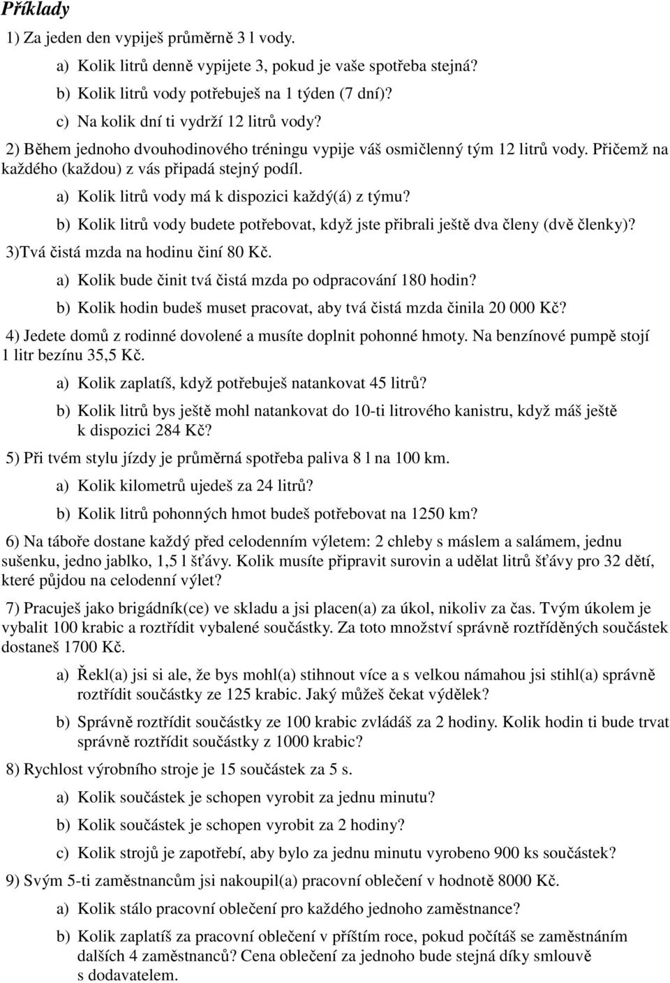 a) Kolik litrů vody má k dispozici každý(á) z týmu? b) Kolik litrů vody budete potřebovat, když jste přibrali ještě dva členy (dvě členky)? 3)Tvá čistá mzda na hodinu činí 80 Kč.