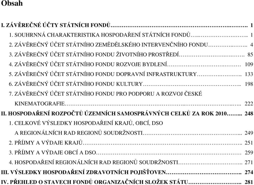 ZÁVĚREČNÝ ÚČET STÁTNÍHO FONDU KULTURY.. 198 7. ZÁVĚREČNÝ ÚČET STÁTNÍHO FONDU PRO PODPORU A ROZVOJ ČESKÉ KINEMATOGRAFIE...... 222 II. HOSPODAŘENÍ ROZPOČTŮ ÚZEMNÍCH SAMOSPRÁVNÝCH CELKŮ ZA ROK 2010.