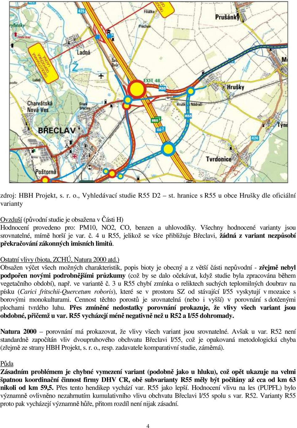 Všechny hodnocené varianty jsou srovnatelné, mírně horší je var. č. 4 u R55, jelikož se více přibližuje Břeclavi, žádná z variant nezpůsobí překračování zákonných imisních limitů.