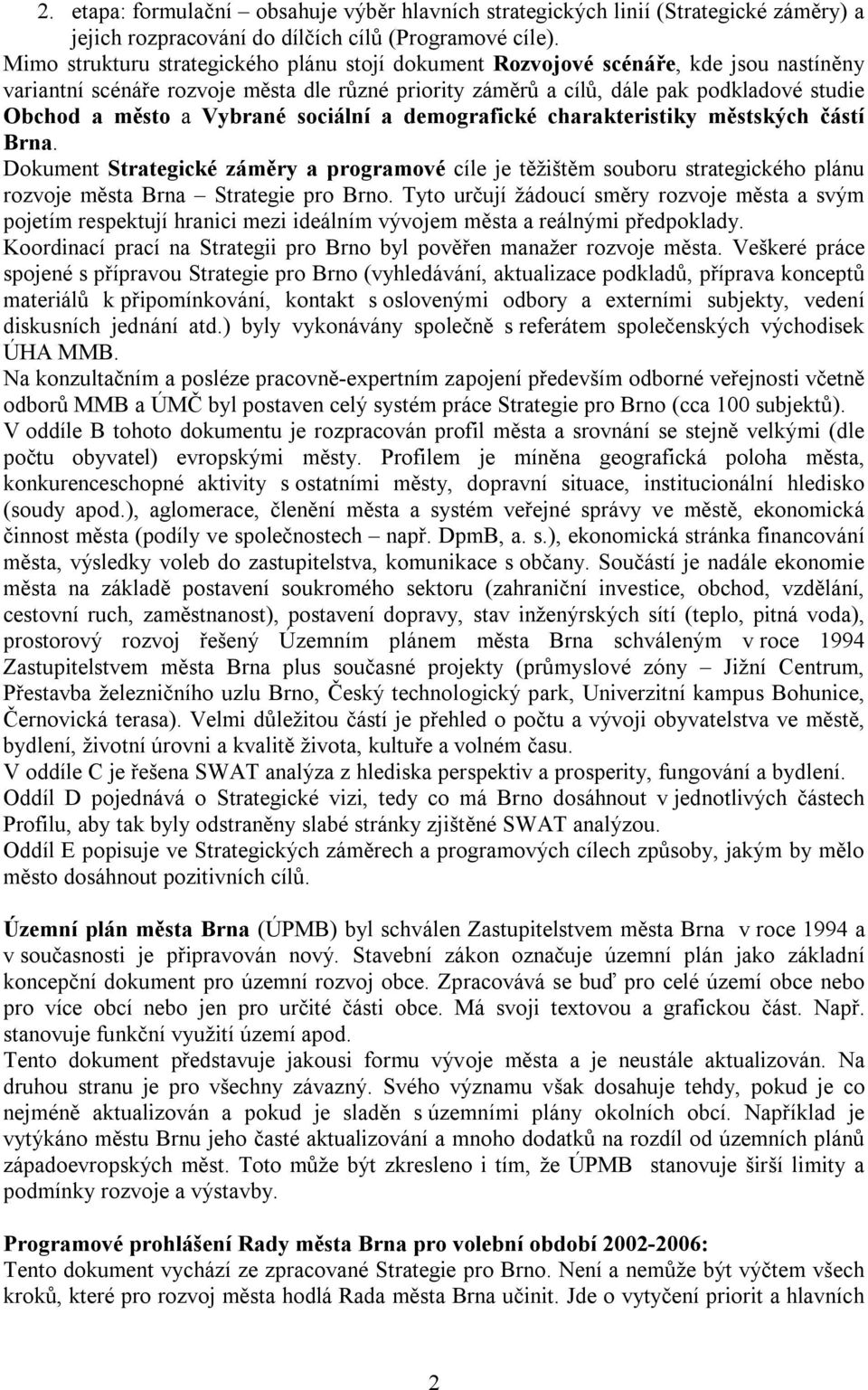 Vybrané sociální a demografické charakteristiky městských částí Brna. Dokument Strategické záměry a programové cíle je těžištěm souboru strategického plánu rozvoje města Brna Strategie pro Brno.