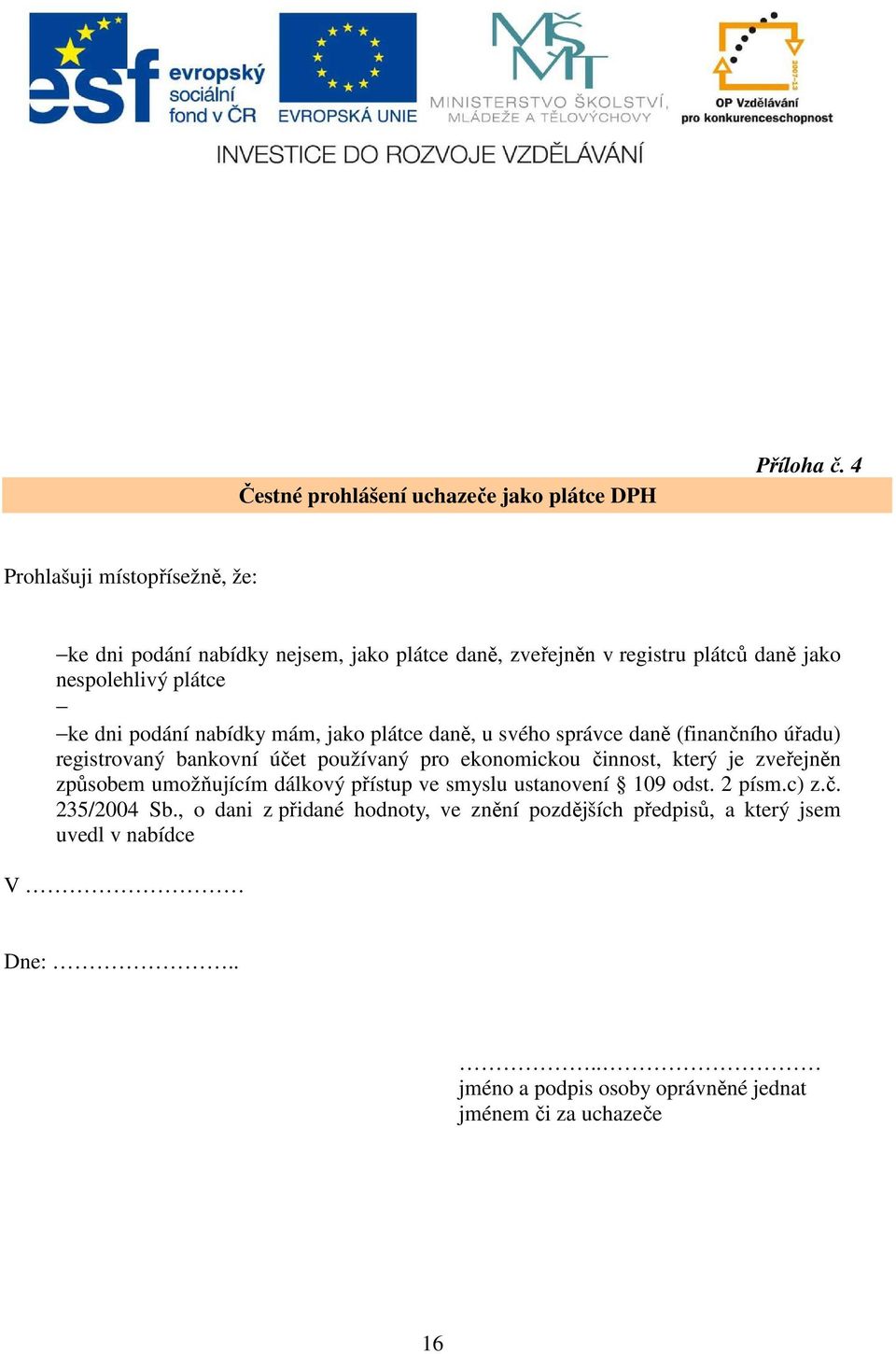 nabídky mám, jako plátce daně, u svého správce daně (finančního úřadu) registrovaný bankovní účet používaný pro ekonomickou činnost, který je zveřejněn