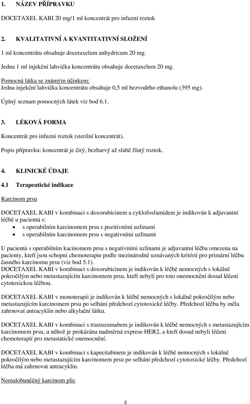 Úplný seznam pomocných látek viz bod 6.1. 3. LÉKOVÁ FORMA Koncentrát pro infuzní roztok (sterilní koncentrát). Popis přípravku: koncentrát je čirý, bezbarvý až slabě žlutý roztok. 4. KLINICKÉ ÚDAJE 4.