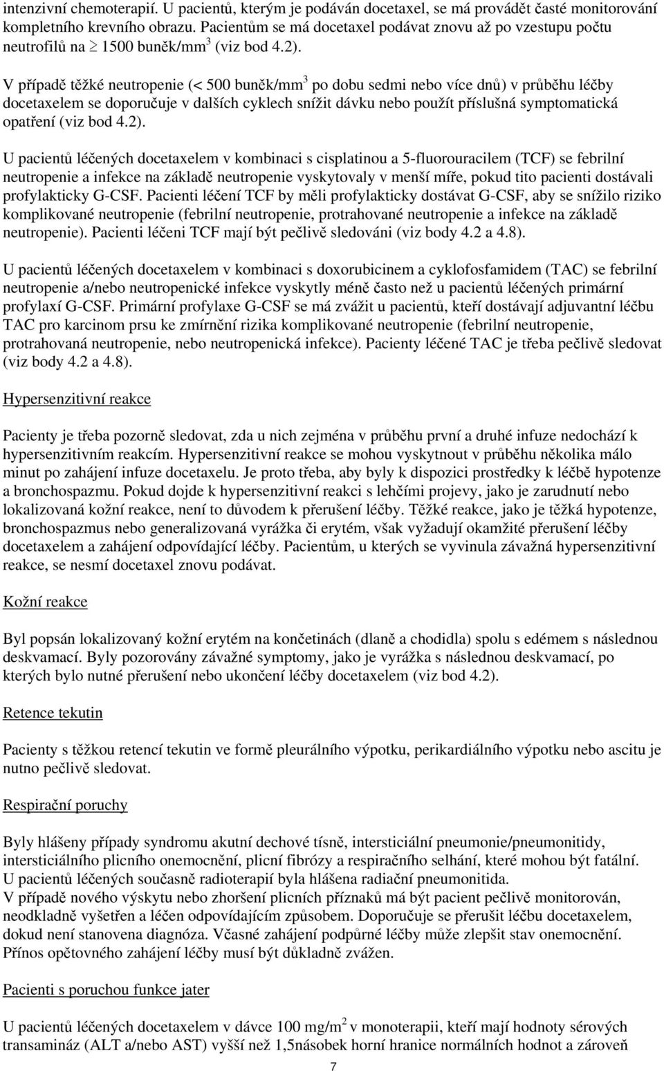 V případě těžké neutropenie (< 500 buněk/mm 3 po dobu sedmi nebo více dnů) v průběhu léčby docetaxelem se doporučuje v dalších cyklech snížit dávku nebo použít příslušná symptomatická opatření (viz