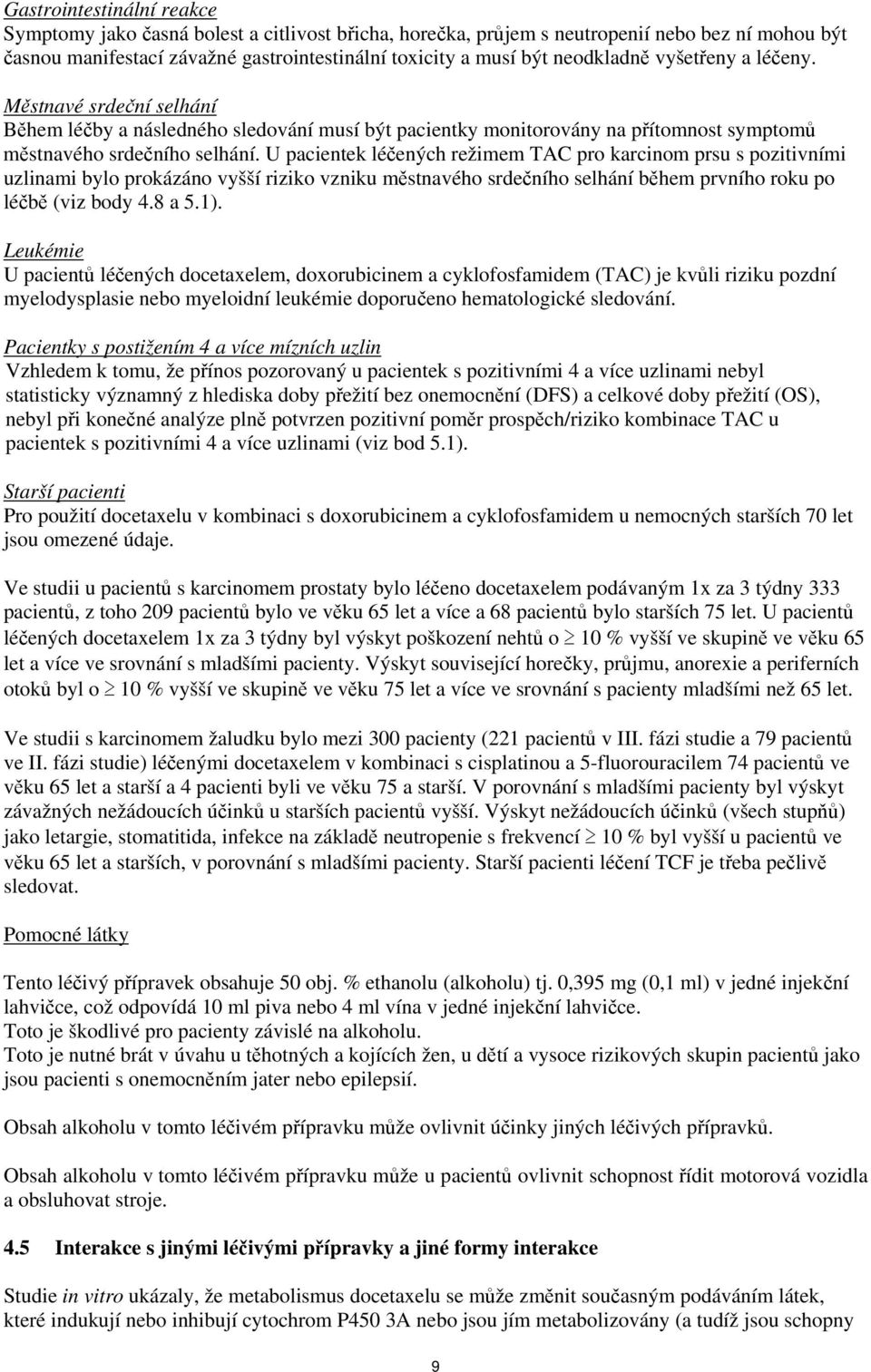 U pacientek léčených režimem TAC pro karcinom prsu s pozitivními uzlinami bylo prokázáno vyšší riziko vzniku městnavého srdečního selhání během prvního roku po léčbě (viz body 4.8 a 5.1).