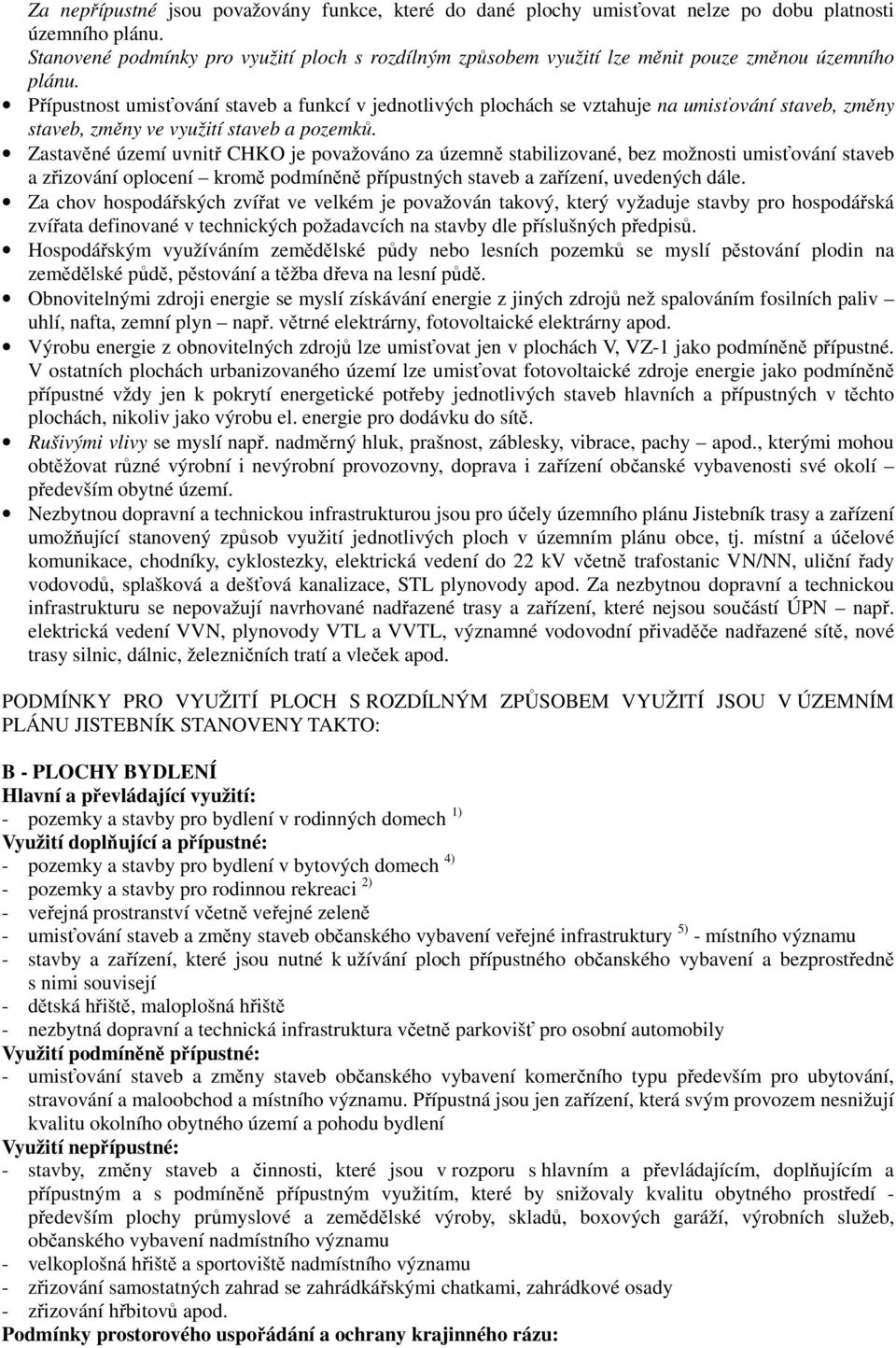 Přípustnost umisťování staveb a funkcí v jednotlivých plochách se vztahuje na umisťování staveb, změny staveb, změny ve využití staveb a pozemků.