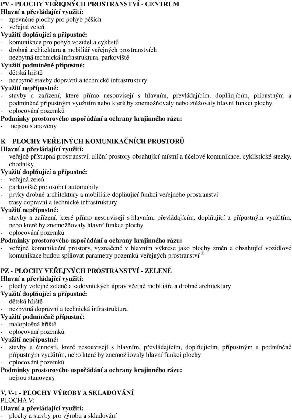 infrastruktury Využití nepřípustné: - stavby a zařízení, které přímo nesouvisejí s hlavním, převládajícím, doplňujícím, přípustným a podmíněně přípustným využitím nebo které by znemožňovaly nebo