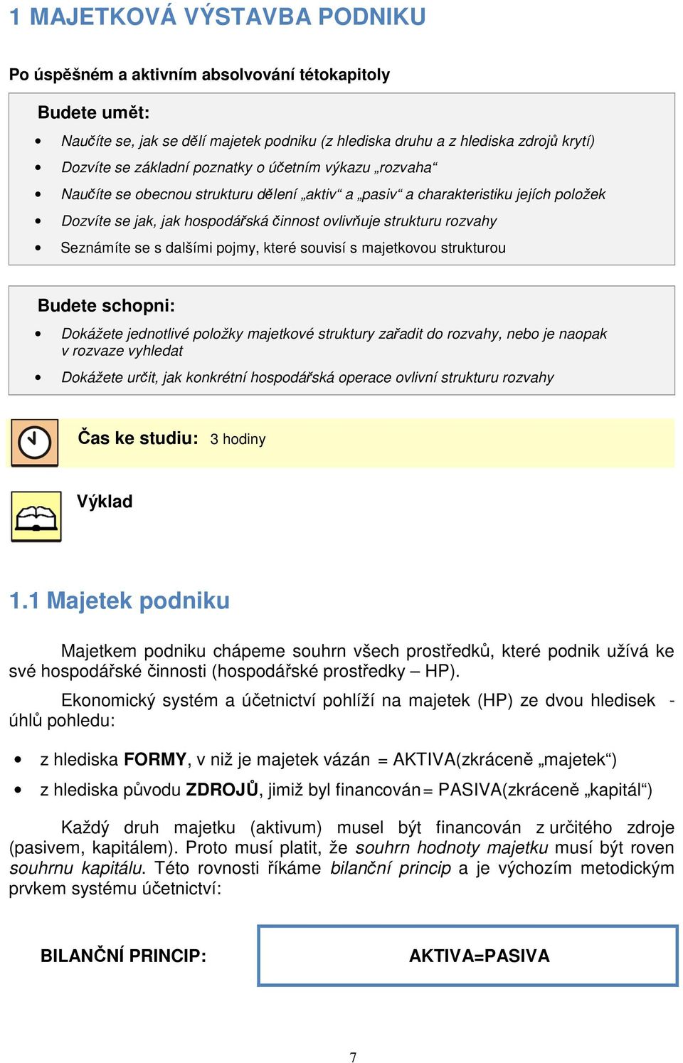 dalšími pojmy, které souvisí s majetkovou strukturou Budete schopni: Dokážete jednotlivé položky majetkové struktury zařadit do rozvahy, nebo je naopak v rozvaze vyhledat Dokážete určit, jak