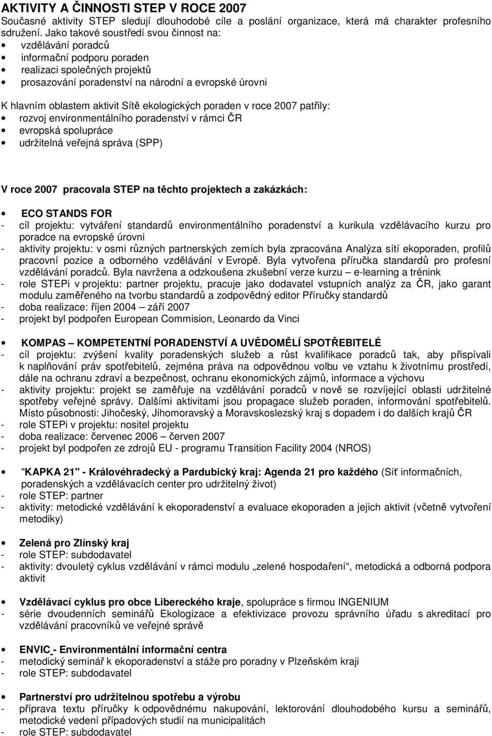 ekologických poraden v roce 2007 patřily: rozvoj environmentálního poradenství v rámci ČR evropská spolupráce udržitelná veřejná správa (SPP) V roce 2007 pracovala STEP na těchto projektech a