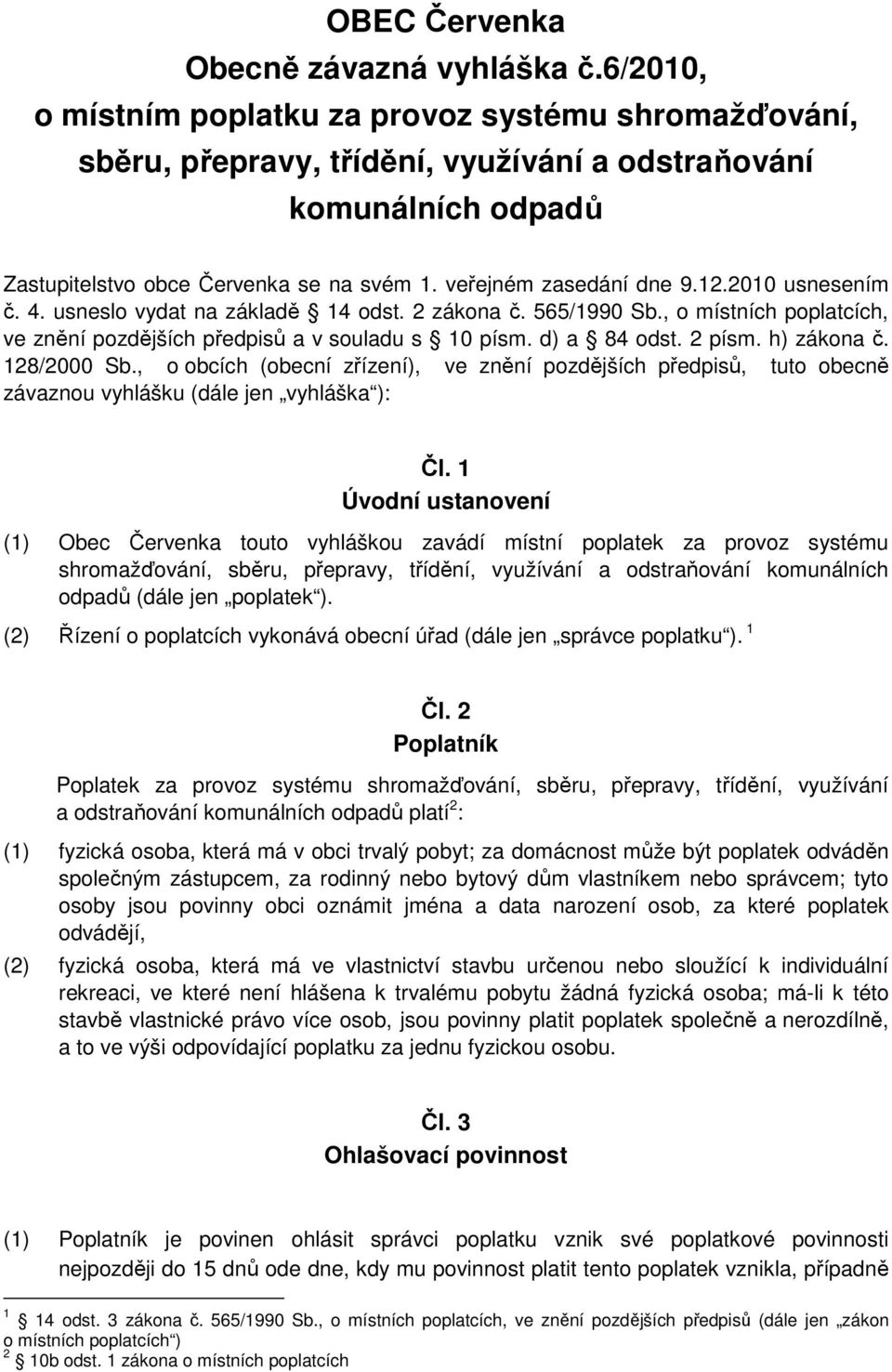 2010 usnesením č. 4. usneslo vydat na základě 14 odst. 2 zákona č. 565/1990 Sb., o místních poplatcích, ve znění pozdějších předpisů a v souladu s 10 písm. d) a 84 odst. 2 písm. h) zákona č.