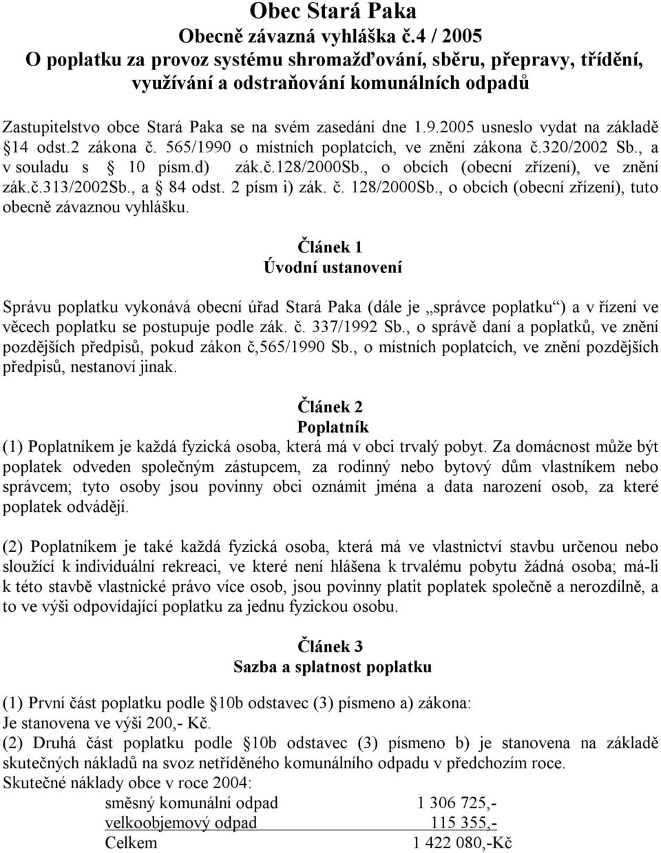 2005 usneslo vydat na základě 14 odst.2 zákona č. 565/1990 o místních poplatcích, ve znění zákona č.320/2002 Sb., a v souladu s 10 písm.d) zák.č.128/2000sb., o obcích (obecní zřízení), ve znění zák.č.313/2002sb.