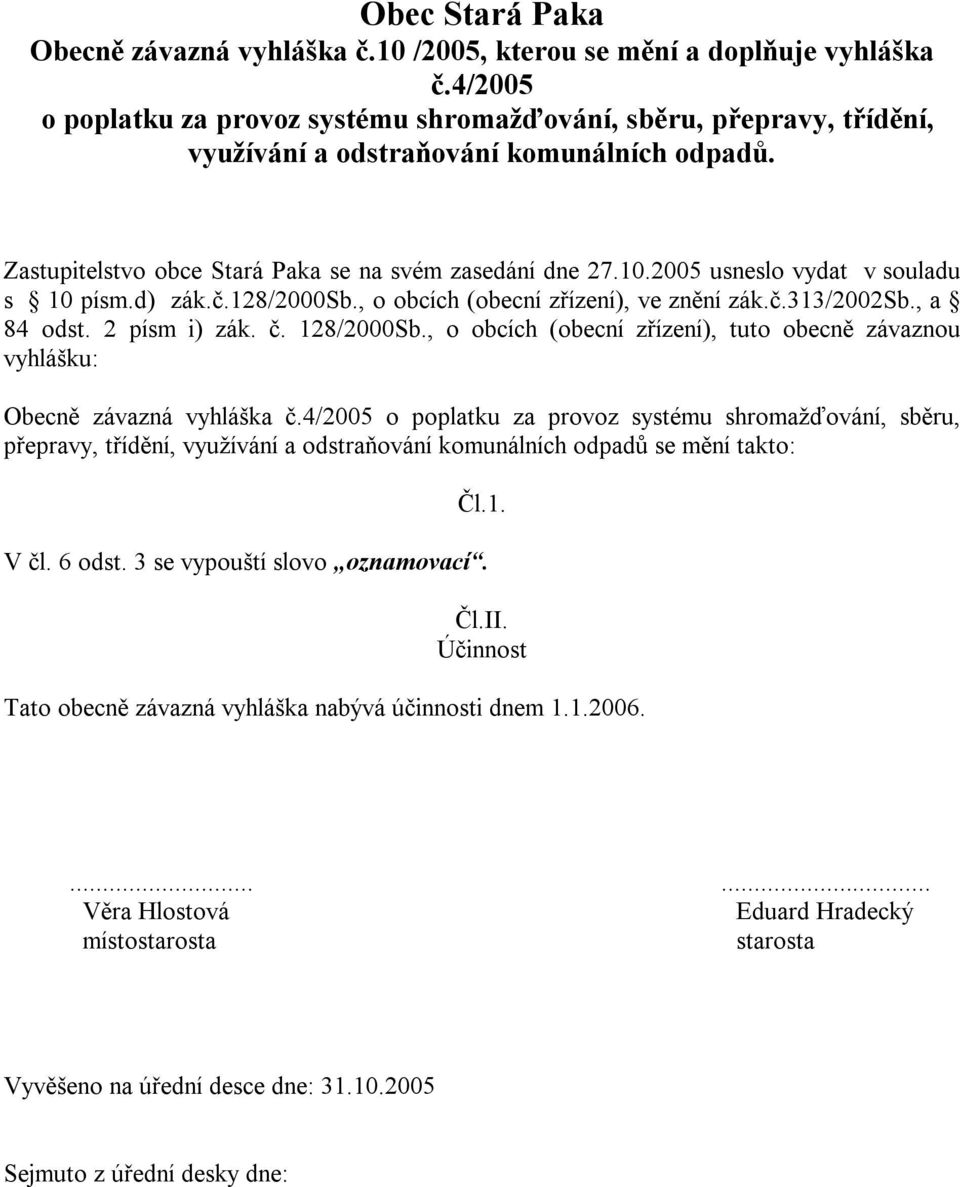 2005 usneslo vydat v souladu s 10 písm.d) zák.č.128/2000sb., o obcích (obecní zřízení), ve znění zák.č.313/2002sb., a 84 odst. 2 písm i) zák. č. 128/2000Sb.