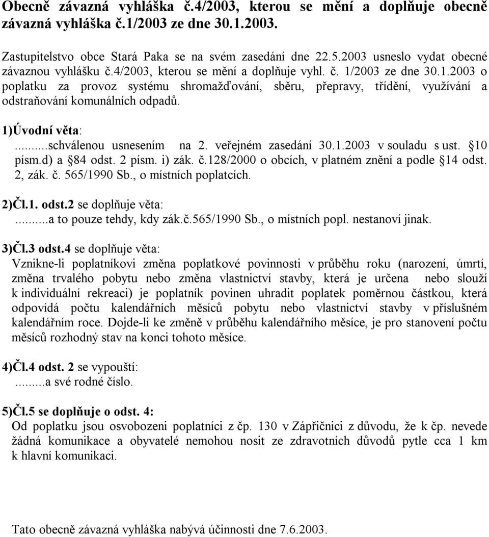 2003 ze dne 30.1.2003 o poplatku za provoz systému shromažďování, sběru, přepravy, třídění, využívání a odstraňování komunálních odpadů. 1)Úvodní věta:...schválenou usnesením na 2.