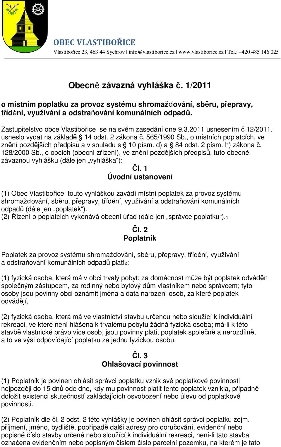 2011 usnesením č 12/2011. usneslo vydat na základě 14 odst. 2 zákona č. 565/1990 Sb., o místních poplatcích, ve znění pozdějších předpisů a v souladu s 10 písm. d) a 84 odst. 2 písm. h) zákona č.