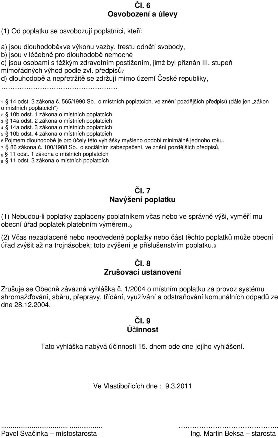 stupeň mimořádných výhod podle zvl. předpisů7 d) dlouhodobě a nepřetržitě se zdržují mimo území České republiky, 1 14 odst. 3 zákona č. 565/1990 Sb.