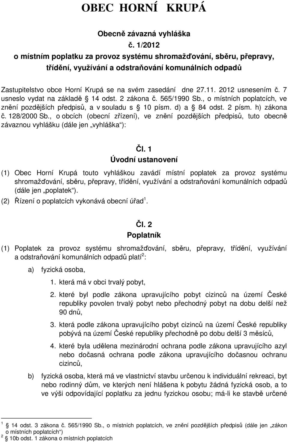 2012 usnesením č. 7 usneslo vydat na základě 14 odst. 2 zákona č. 565/1990 Sb., o místních poplatcích, ve znění pozdějších předpisů, a v souladu s 10 písm. d) a 84 odst. 2 písm. h) zákona č.