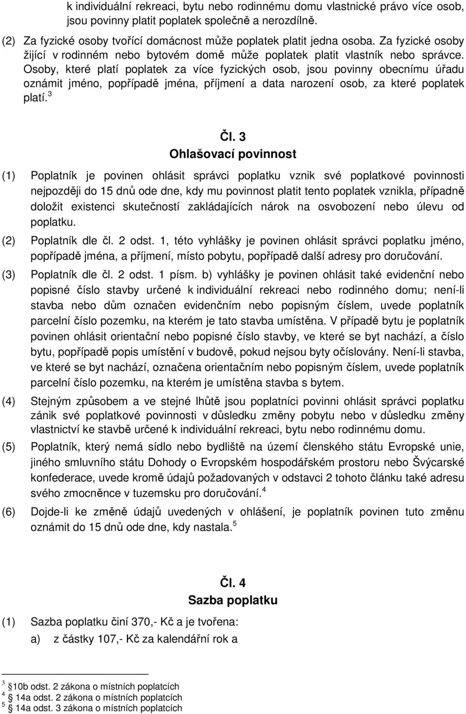 Osoby, které platí poplatek za více fyzických osob, jsou povinny obecnímu úřadu oznámit jméno, popřípadě jména, příjmení a data narození osob, za které poplatek platí. 3 Čl.