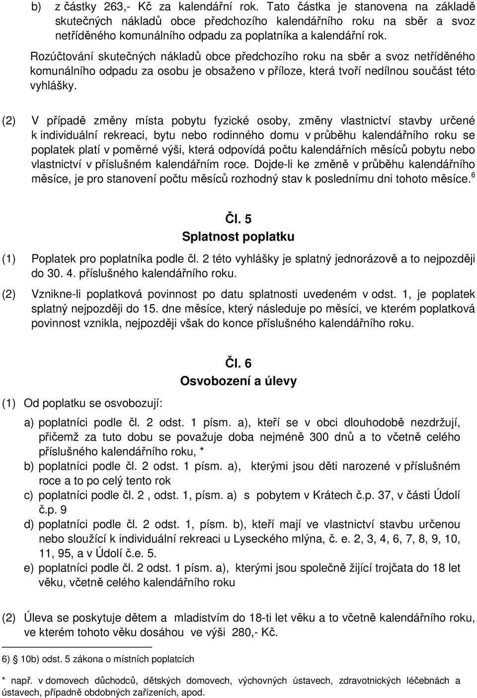 Rozúčtování skutečných nákladů obce předchozího roku na sběr a svoz netříděného komunálního odpadu za osobu je obsaženo v příloze, která tvoří nedílnou součást této vyhlášky.