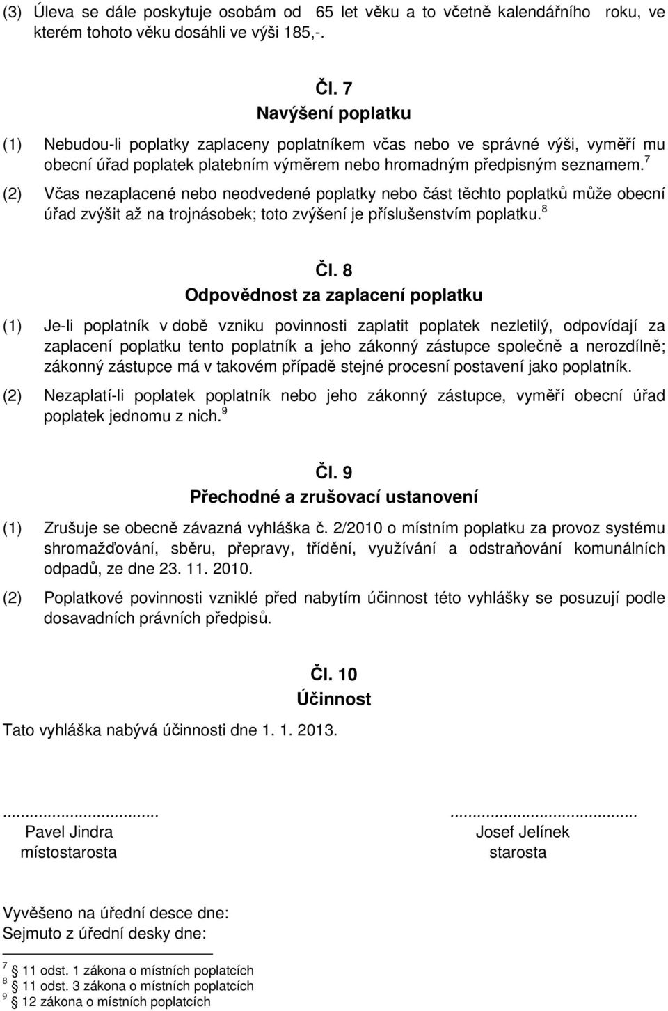 7 (2) Včas nezaplacené nebo neodvedené poplatky nebo část těchto poplatků může obecní úřad zvýšit až na trojnásobek; toto zvýšení je příslušenstvím poplatku. 8 Čl.