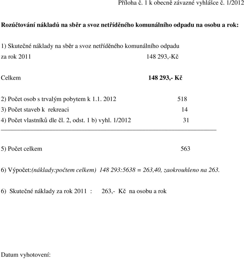 komunálního odpadu za rok 2011 148 293,-Kč Celkem 148 293,- Kč 2) Počet osob s trvalým pobytem k 1.1. 2012 518 3) Počet staveb k rekreaci 14 4) Počet vlastníků dle čl.