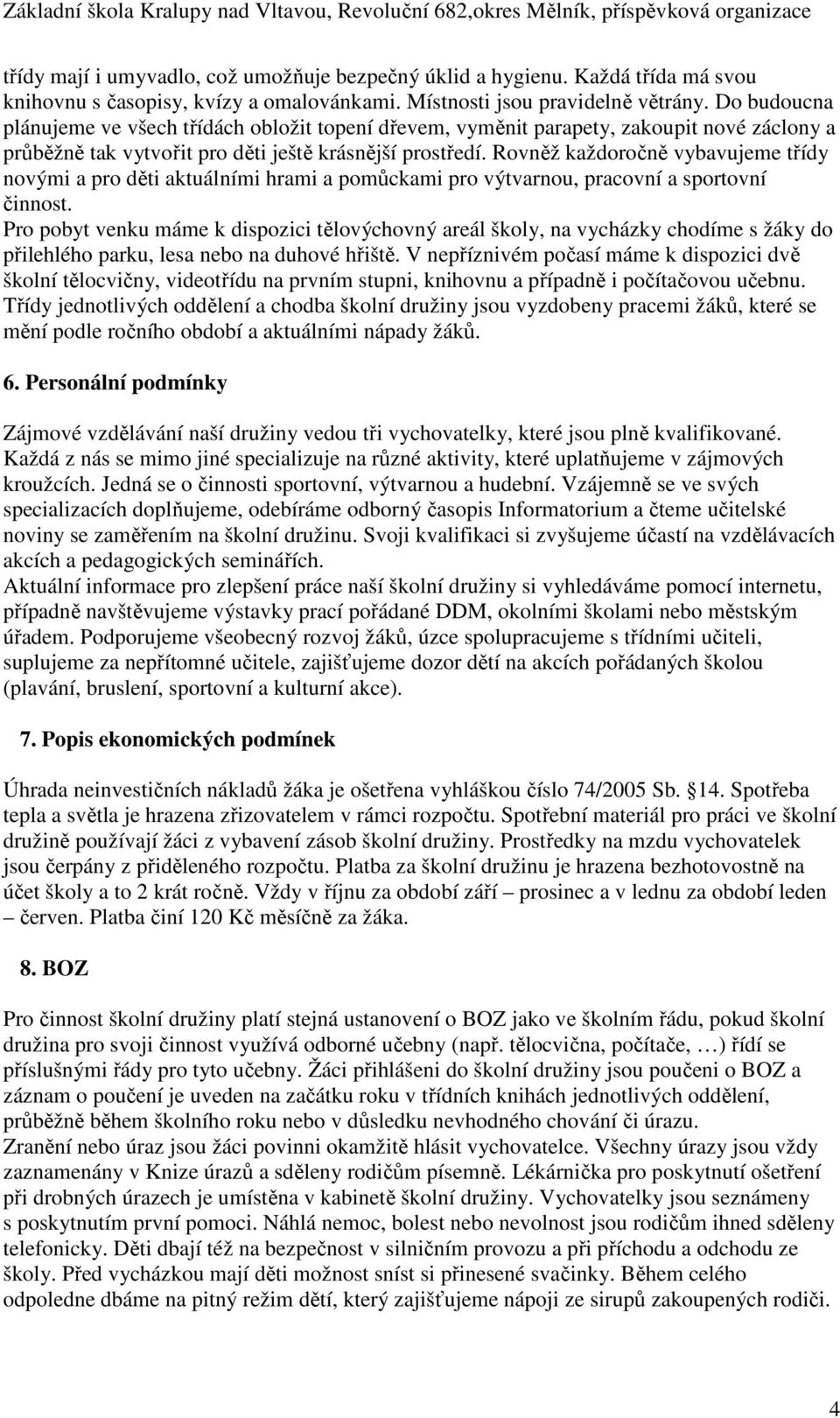 Rovněž každoročně vybavujeme třídy novými a pro děti aktuálními hrami a pomůckami pro výtvarnou, pracovní a sportovní činnost.