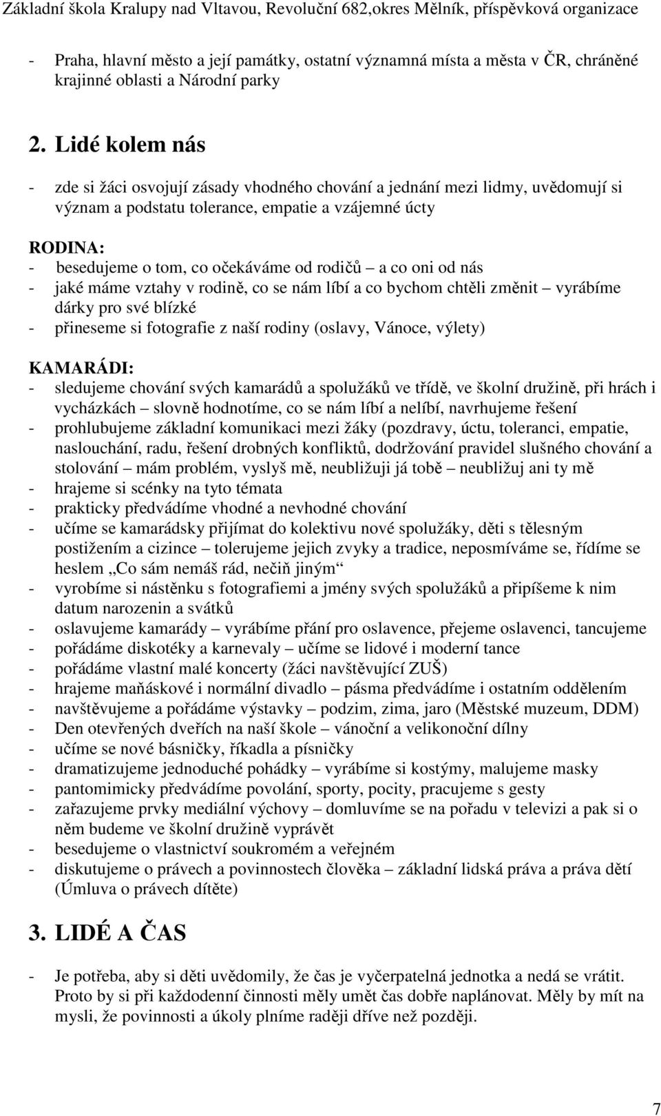 rodičů a co oni od nás - jaké máme vztahy v rodině, co se nám líbí a co bychom chtěli změnit vyrábíme dárky pro své blízké - přineseme si fotografie z naší rodiny (oslavy, Vánoce, výlety) KAMARÁDI: -