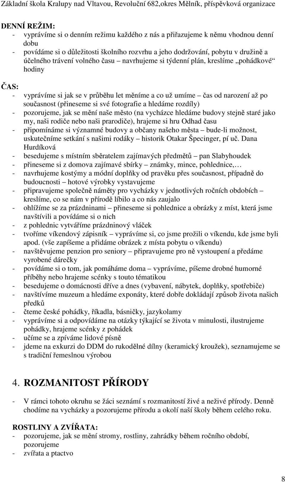 hledáme rozdíly) - pozorujeme, jak se mění naše město (na vycházce hledáme budovy stejně staré jako my, naši rodiče nebo naši prarodiče), hrajeme si hru Odhad času - připomínáme si významné budovy a