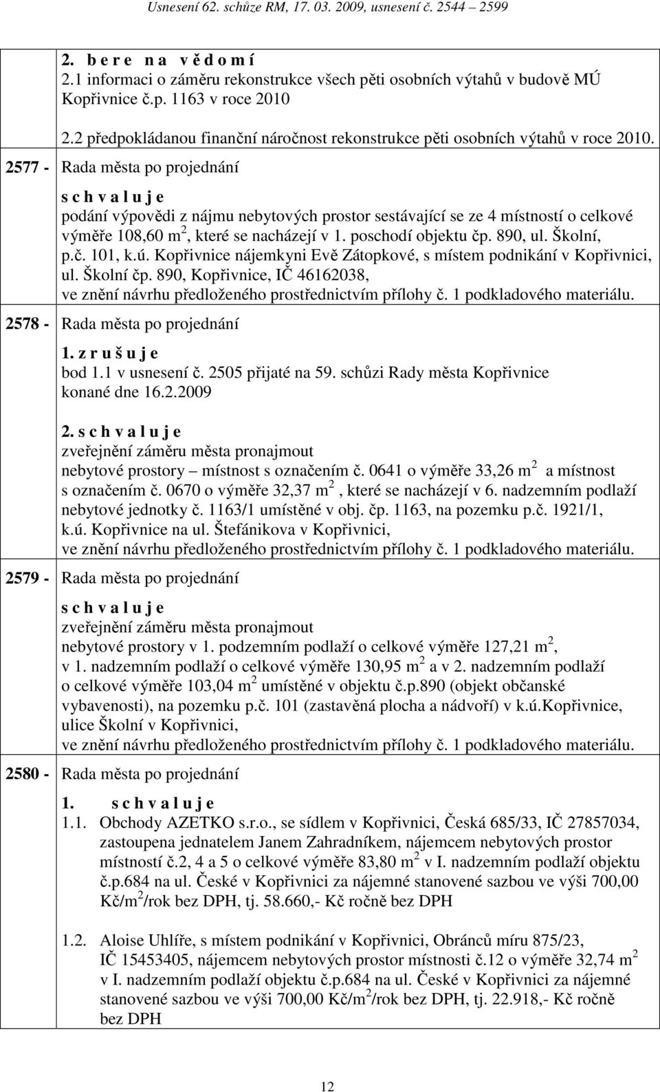 2577 - Rd měst po projednání s c h v l u j e podání výpovědi z nájmu nebytových prostor sestávjící se ze 4 místností o celkové výměře 108,60 m 2, které se ncházejí v 1. poschodí objektu čp. 890, ul.