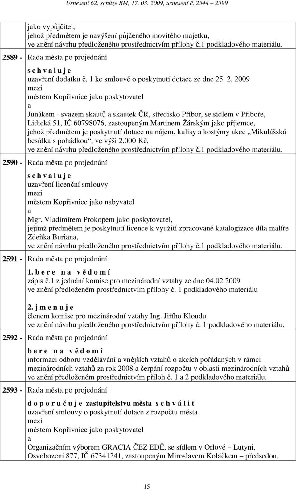 . 2. 2009 městem Kopřivnice jko poskytovtel Junákem - svzem skutů skutek ČR, středisko Příbor, se sídlem v Příboře, Lidická 51, IČ 60798076, zstoupeným Mrtinem Žárským jko příjemce, jehož předmětem