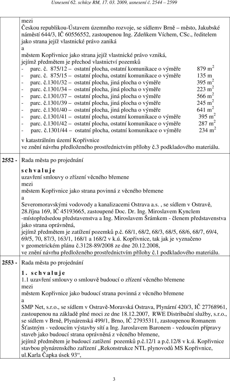 875/12 osttní ploch, osttní komunikce o výměře 879 m 2 - prc. č. 875/15 osttní ploch, osttní komunikce o výměře 135 m - prc. č.1301/32 osttní ploch, jiná ploch o výměře 395 m 2 - prc. č.1301/34 osttní ploch, jiná ploch o výměře 223 m 2 - prc.