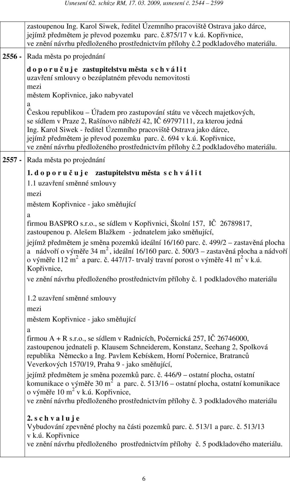 2556 - Rd měst po projednání d o p o r učuje zstupitelstvu měst s c h v á l i t uzvření smlouvy o bezúpltném převodu nemovitosti městem Kopřivnice, jko nbyvtel Českou republikou Úřdem pro zstupování