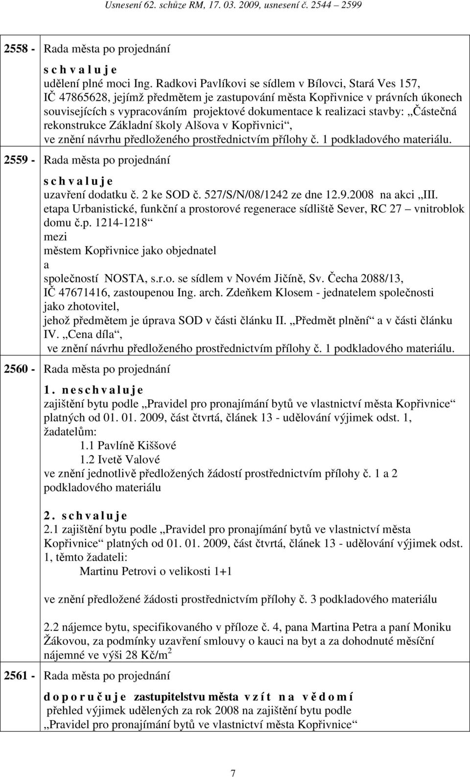 Částečná rekonstrukce Zákldní školy Alšov v Kopřivnici, ve znění návrhu předloženého prostřednictvím přílohy č. 1 podkldového mteriálu. 2559 - Rd měst po projednání s c h v l u j e uzvření dodtku č.