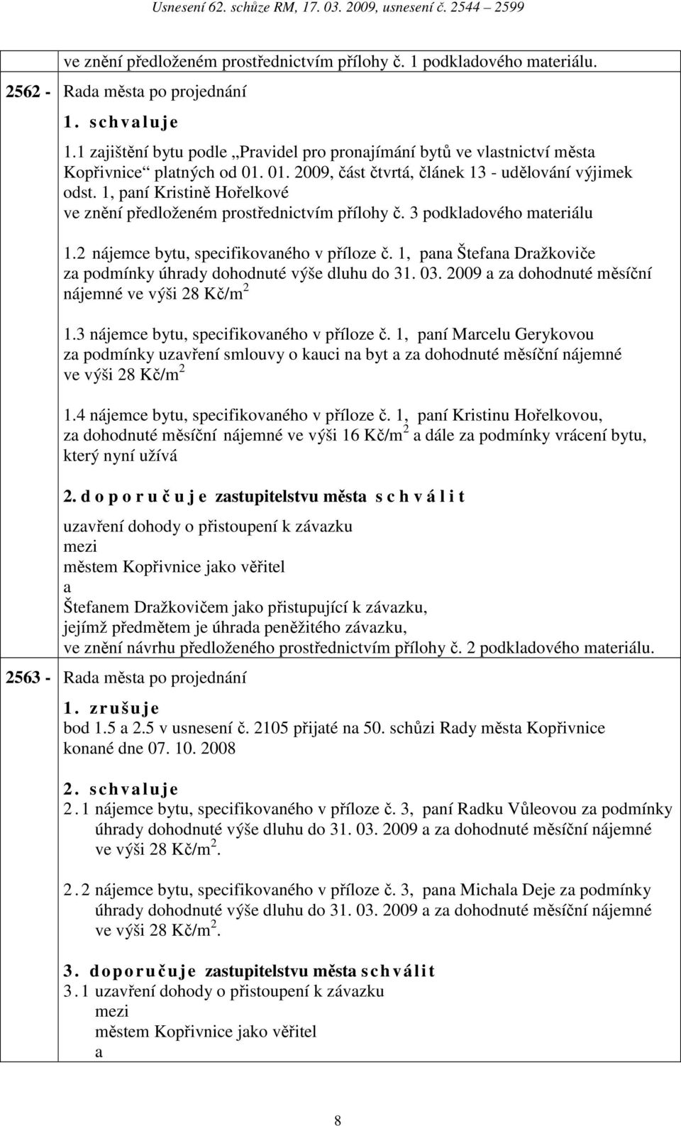 1, pní Kristině Hořelkové ve znění předloženém prostřednictvím přílohy č. 3 podkldového mteriálu 1.2 nájemce bytu, specifikovného v příloze č.