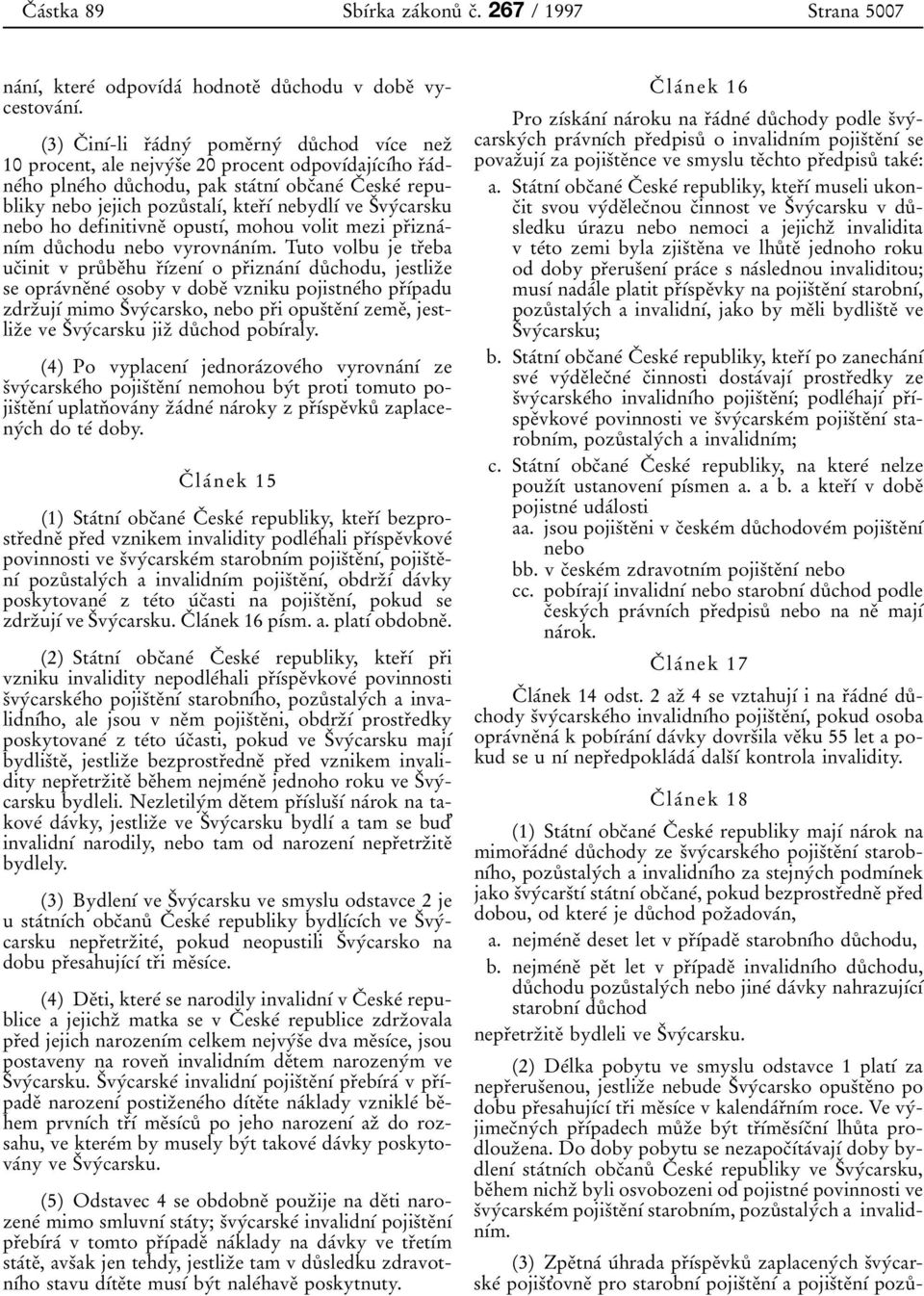 stalѕт, kterяѕт nebydlѕт ve SЯ vyтcarsku nebo ho definitivneя opustѕт, mohou volit mezi prяiznaтnѕтm duъ chodu nebo vyrovnaтnѕтm.