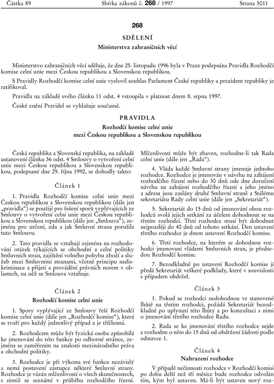 S Pravidly RozhodcЯѕТ komise celnѕт unie vyslovil souhlas Parlament CЯ eskeт republiky a prezident republiky je ratifikoval. Pravidla na zaтkladeя sveтho cяlaтnku 11 odst.