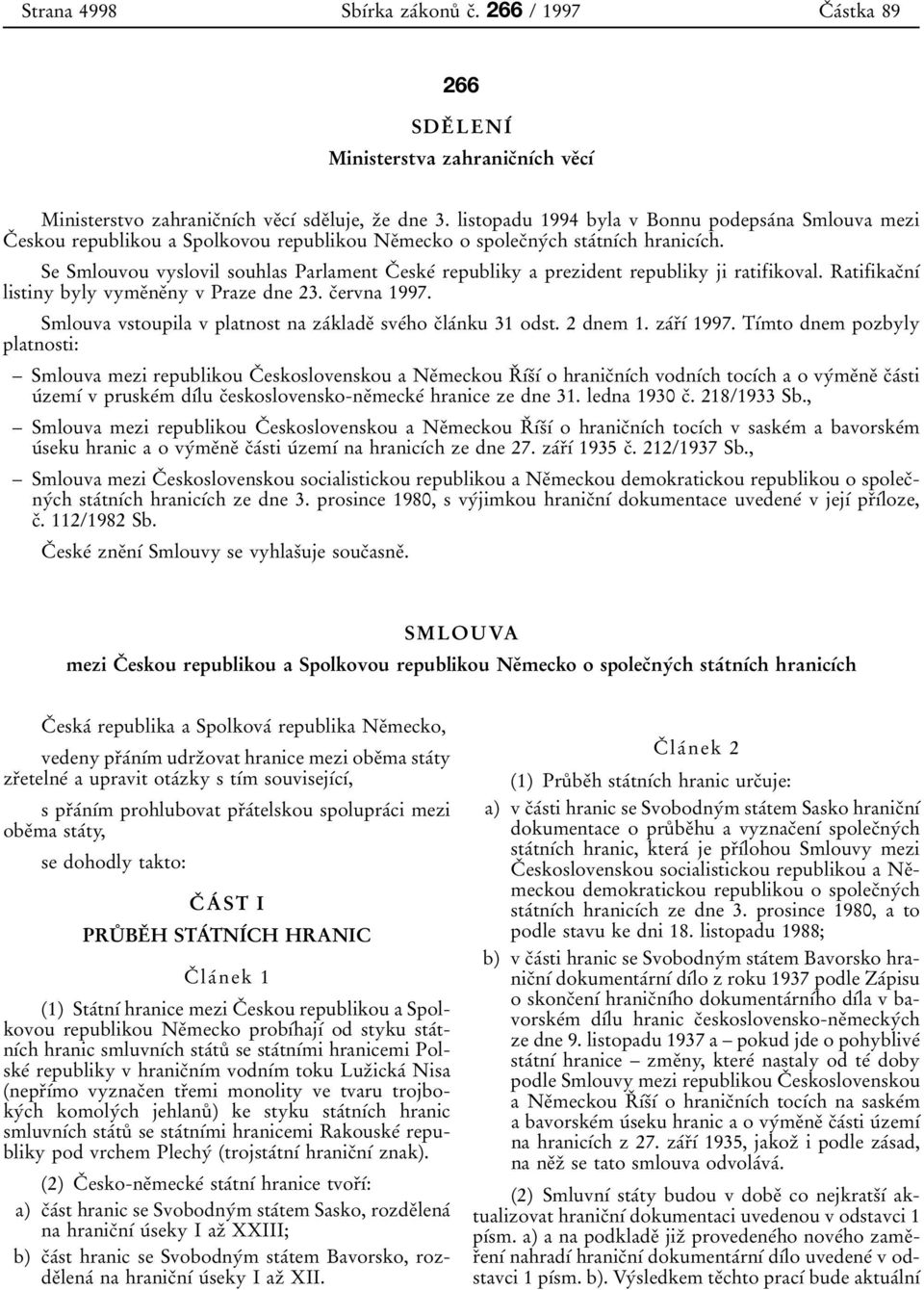 Se Smlouvou vyslovil souhlas Parlament CЯ eskeт republiky a prezident republiky ji ratifikoval. RatifikacЯnѕТ listiny byly vymeяneяny v Praze dne 23. cяervna 1997.