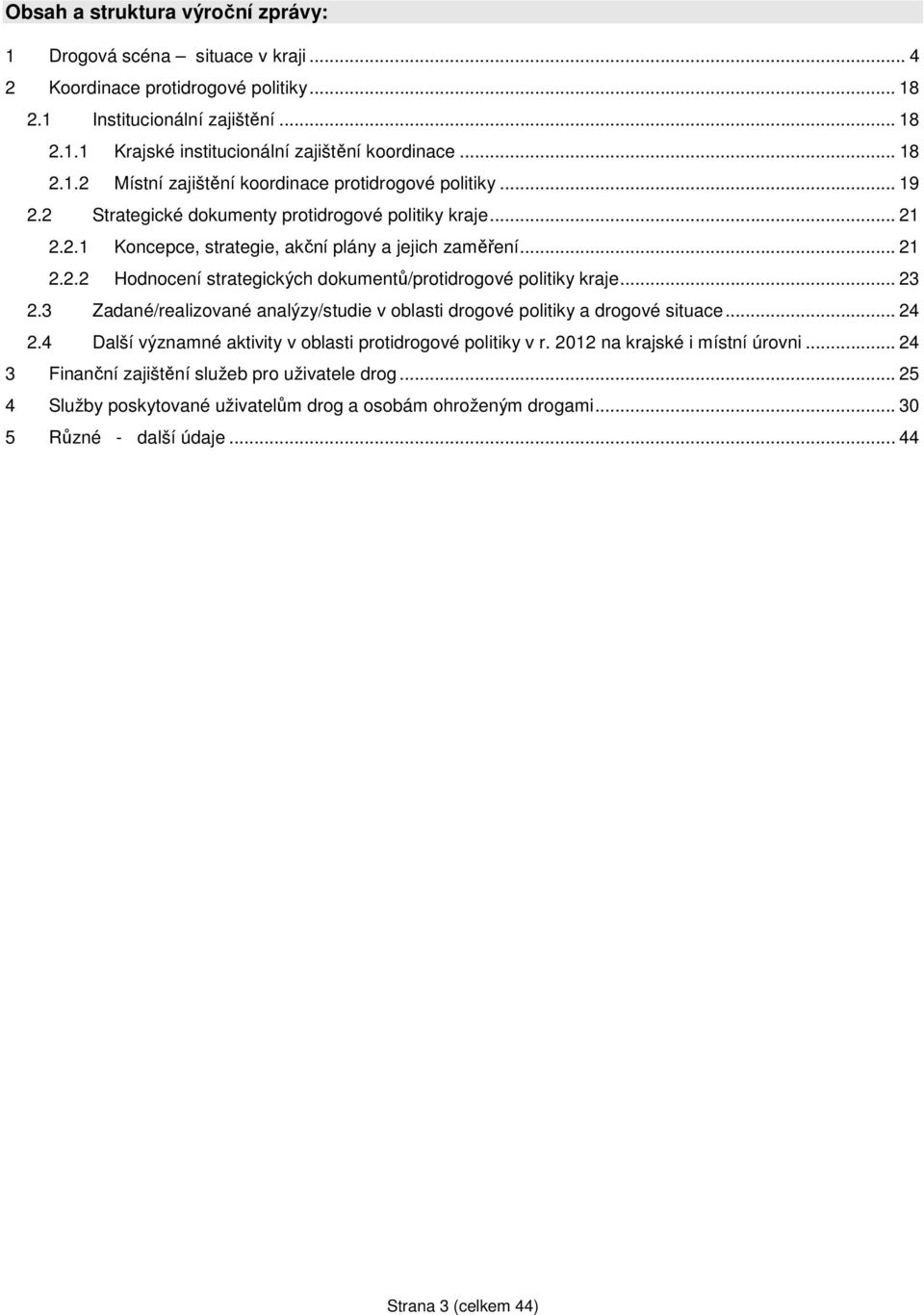 .. 23 2.3 Zadané/realizované analýzy/studie v oblasti drogové politiky a drogové situace... 24 2.4 Další významné aktivity v oblasti protidrogové politiky v r. 2012 na krajské i místní úrovni.