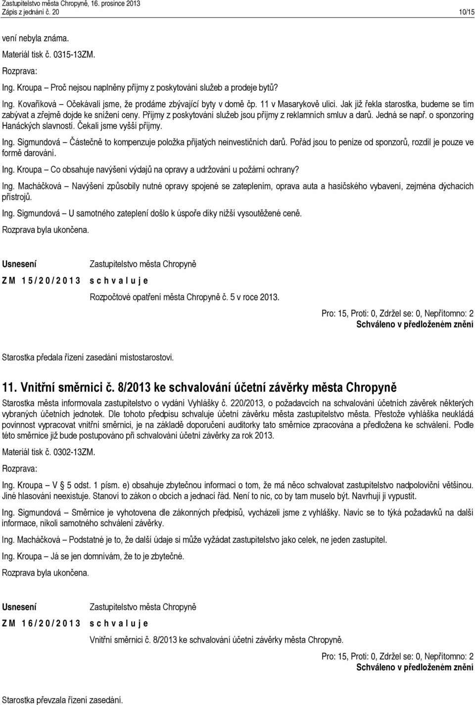 o sponzoring Hanáckých slavností. Čekali jsme vyšší příjmy. Ing. Sigmundová Částečně to kompenzuje položka přijatých neinvestičních darů.