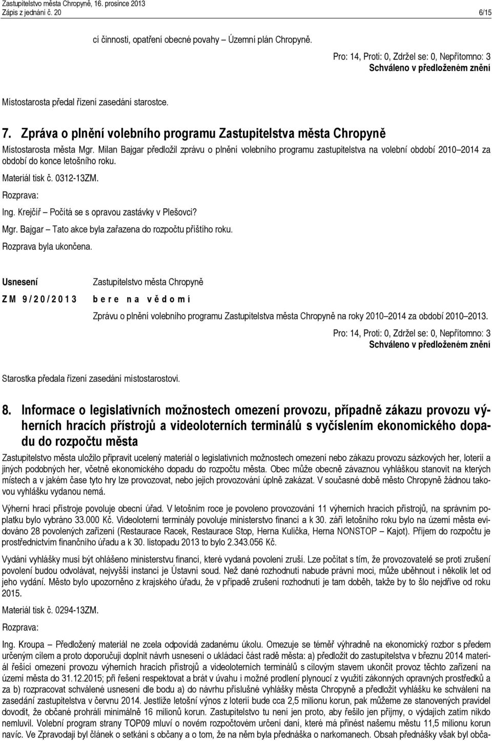 Milan Bajgar předložil zprávu o plnění volebního programu zastupitelstva na volební období 2010 2014 za období do konce letošního roku. Materiál tisk č. 0312-13ZM. Ing.