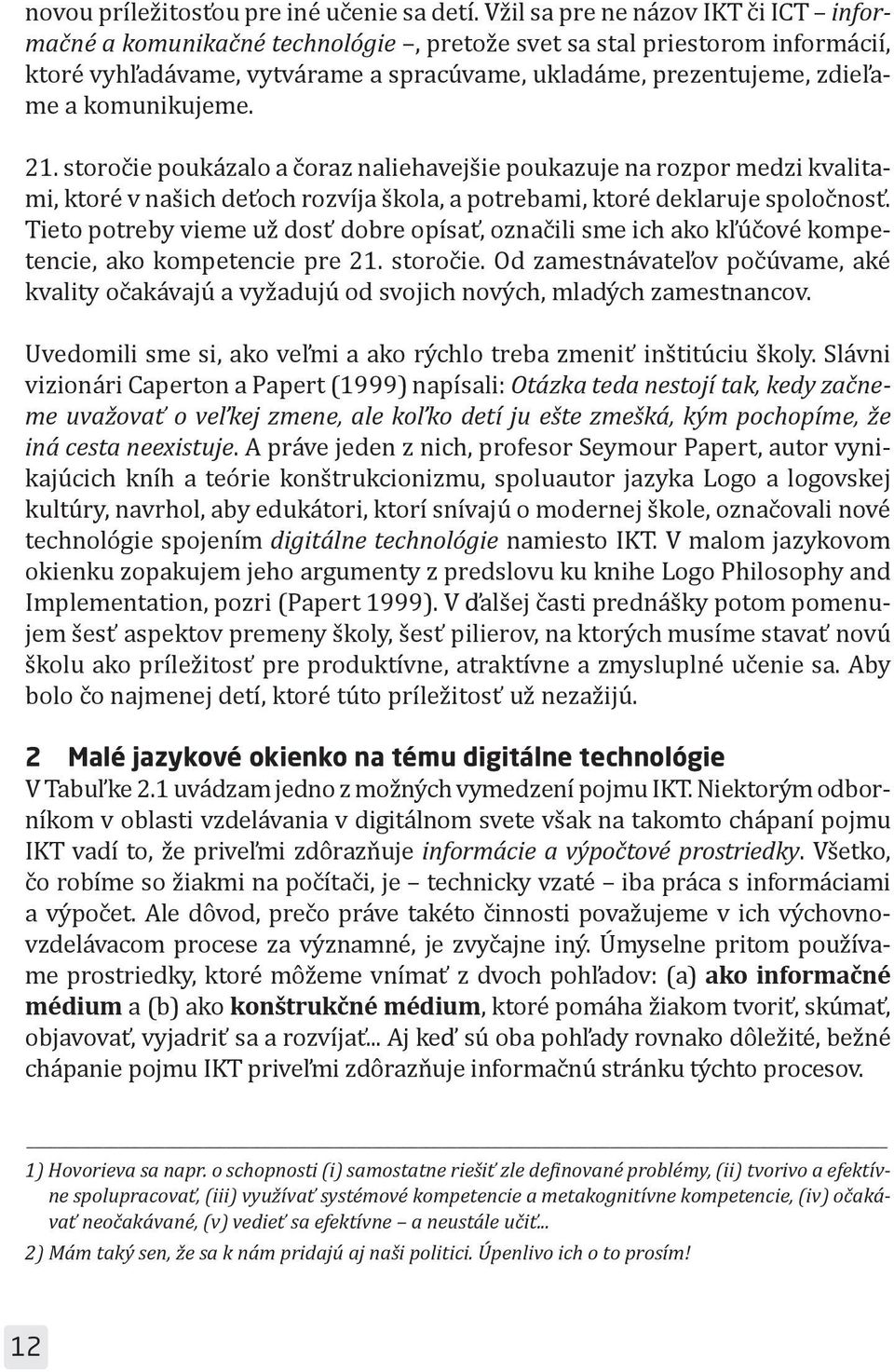 komunikujeme. 21. storočie poukázalo a čoraz naliehavejšie poukazuje na rozpor medzi kvalitami, ktoré v našich deťoch rozvíja škola, a potrebami, ktoré deklaruje spoločnosť.