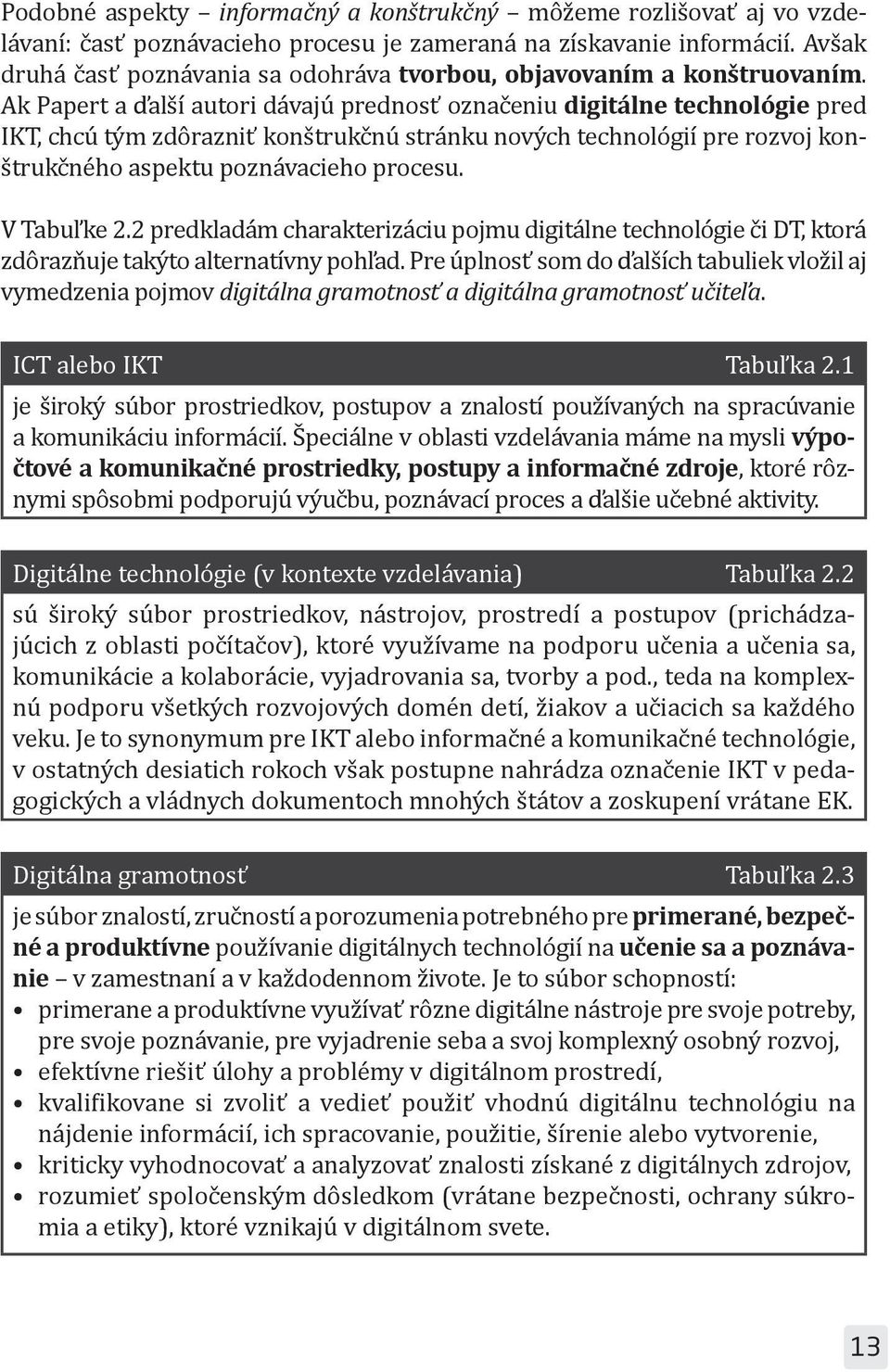 Ak Papert a ďalší autori dávajú prednosť označeniu digitálne technológie pred IKT, chcú tým zdôrazniť konštrukčnú stránku nových technológií pre rozvoj konštrukčného aspektu poznávacieho procesu.