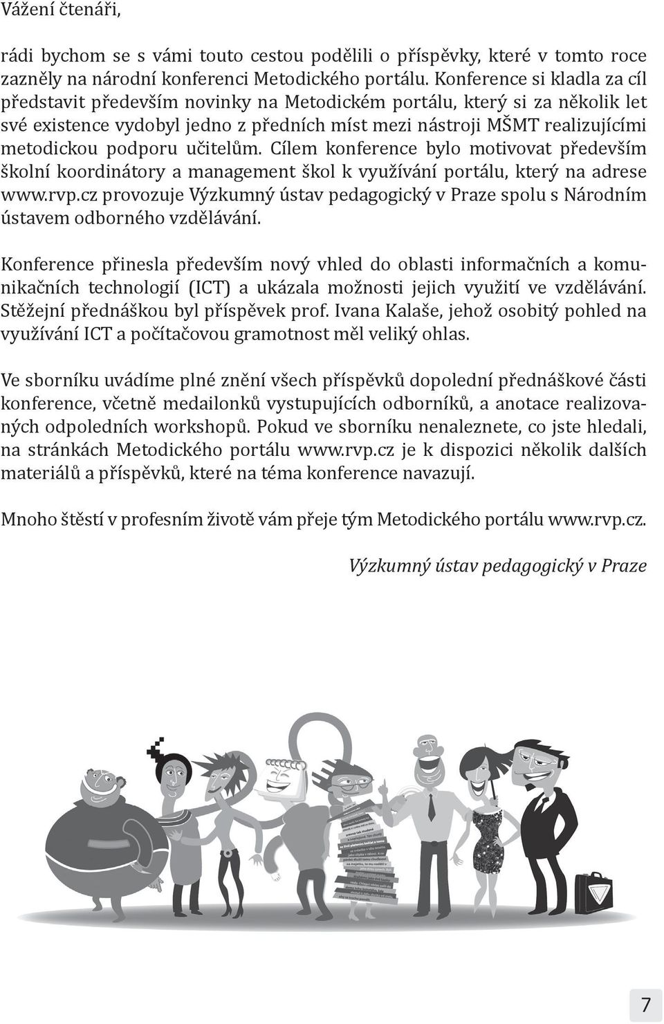 učitelům. Cílem konference bylo motivovat především školní koordinátory a management škol k využívání portálu, který na adrese www.rvp.