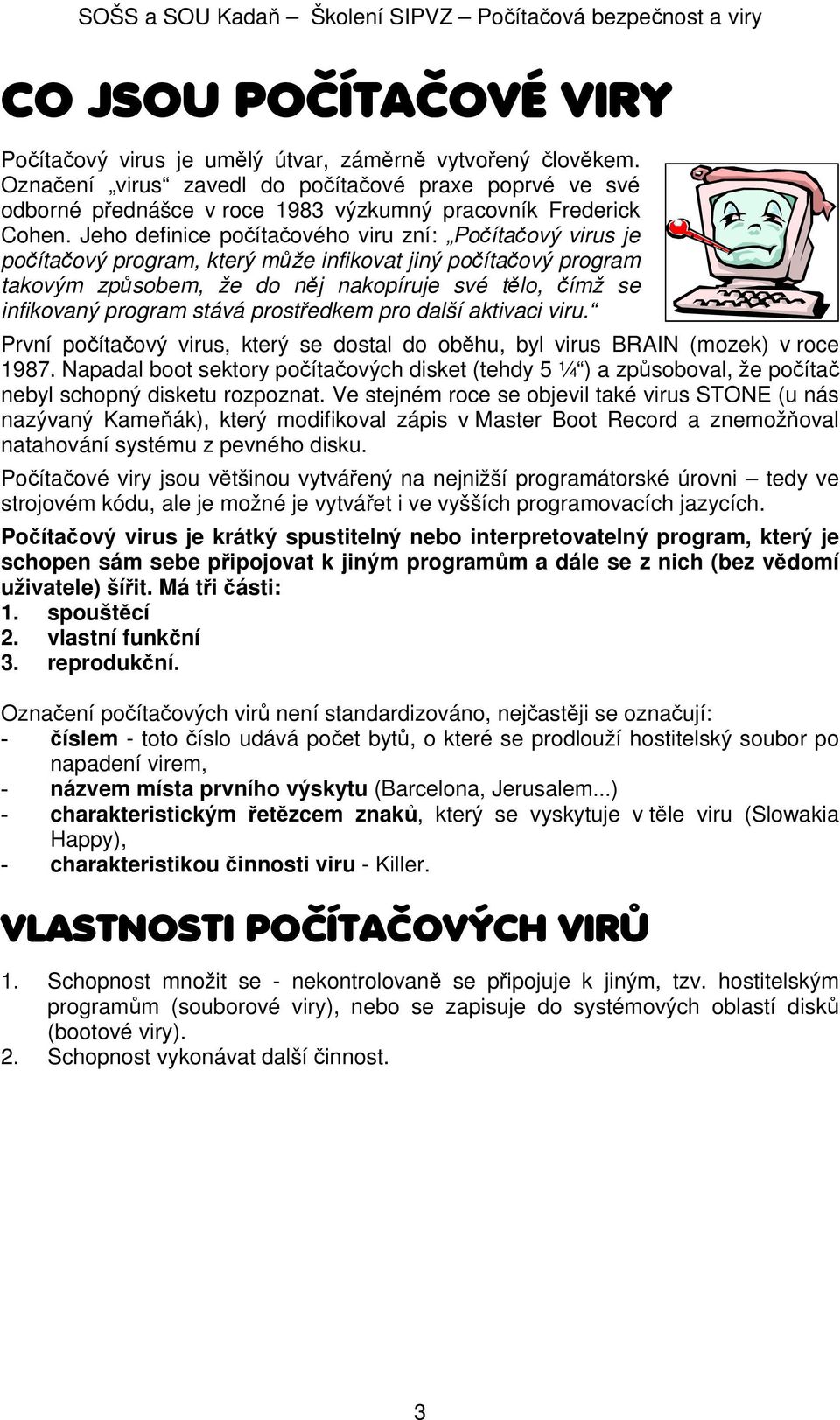 Jeho definice počítačového viru zní: Počítačový virus je počítačový program, který může infikovat jiný počítačový program takovým způsobem, že do něj nakopíruje své tělo, čímž se infikovaný program