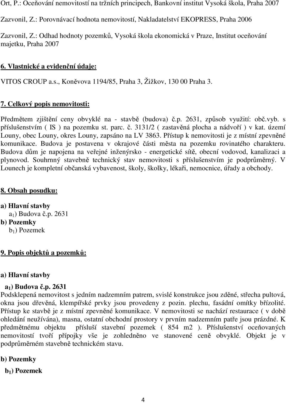 7. Celkový popis nemovitosti: Předmětem zjištění ceny obvyklé na - stavbě (budova) č.p. 2631, způsob využití: obč.vyb. s příslušenstvím ( IS ) na pozemku st. parc. č. 3131/2 ( zastavěná plocha a nádvoří ) v kat.