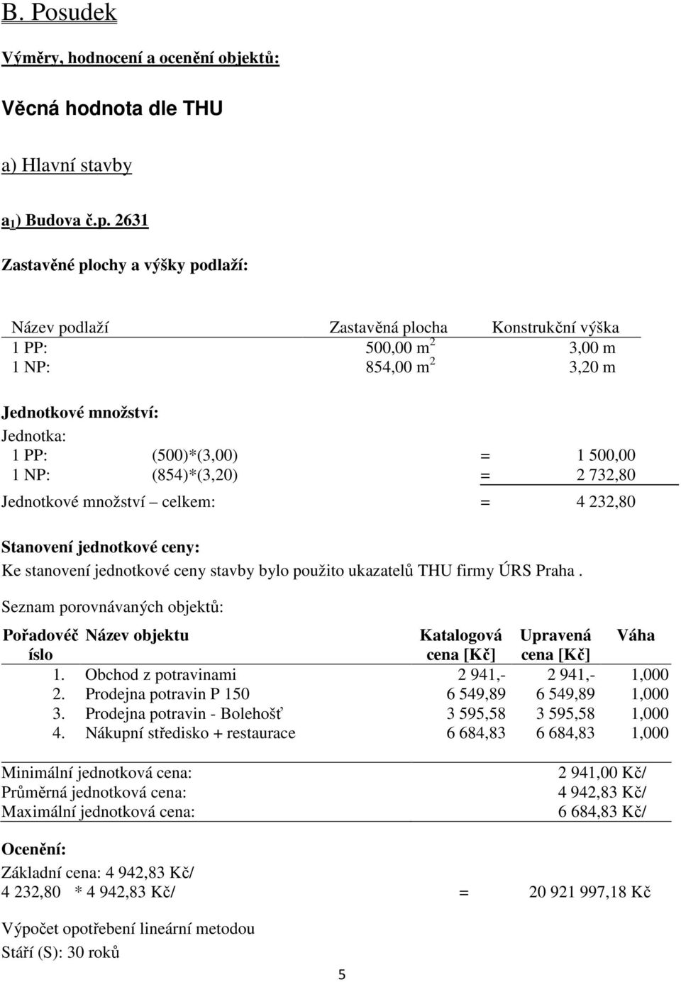 NP: (854)*(3,20) = 2 732,80 Jednotkové množství celkem: = 4 232,80 Stanovení jednotkové ceny: Ke stanovení jednotkové ceny stavby bylo použito ukazatelů THU firmy ÚRS Praha.