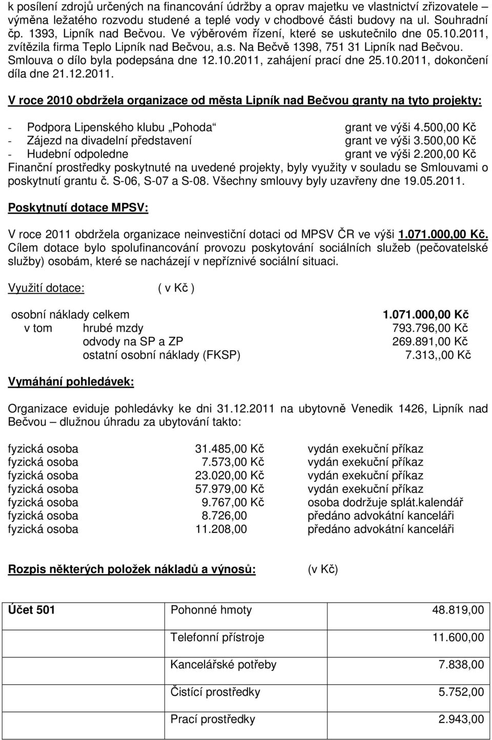 Smlouva o dílo byla podepsána dne 12.10.2011, zahájení prací dne 25.10.2011, dokončení díla dne 21.12.2011. V roce 2010 obdržela organizace od města Lipník nad Bečvou granty na tyto projekty: - Podpora Lipenského klubu Pohoda grant ve výši 4.