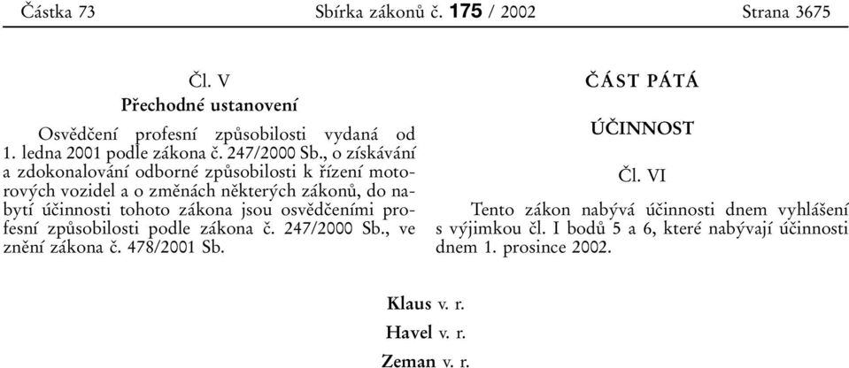 , o zубskaбvaбnуб a zdokonalovaбnуб odborneб zpuй sobilosti k rоубzenуб motorovyбch vozidel a o zmeоnaбch neоkteryбch zaбkonuй, do nabytуб uбcоinnosti tohoto zaбkona