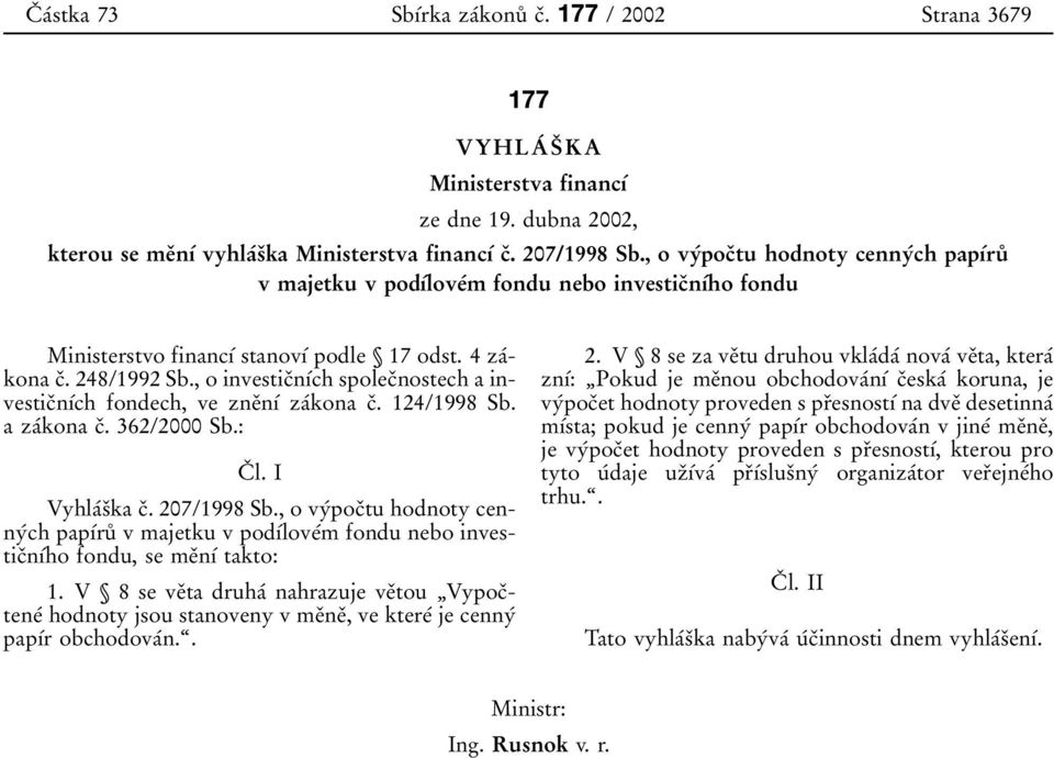 , o investicоnубch spolecоnostech a investicоnубch fondech, ve zneоnуб zaбkona cо. 124/1998 Sb. a zaбkona cо. 362/2000 Sb.: Cо l. I Vyhlaбsоka cо. 207/1998 Sb.